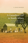 A Canadian Girl in South Africa: A Teacher's Experiences in the South African War, 1899-1902 (Wayfarer) By E. Maud Graham, Michael Dawson (Editor), Catherine Gidney (Editor) Cover Image