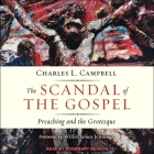 The Scandal of the Gospel: Preaching and the Grotesque By Charles L. Campbell, Rosemary Benson (Read by) Cover Image