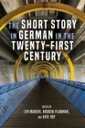 The Short Story in German in the Twenty-First Century (Studies in German Literature Linguistics and Culture #216) By Lyn Marven (Editor), Andrew Plowman (Editor), Kate Roy (Editor) Cover Image