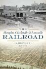The Memphis, Clarksville & Louisville Railroad: A History (Transportation) By Todd Defeo Cover Image