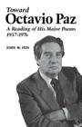 Toward Octavio Paz: A Reading of His Major Poems, 1957-1976 By John M. Fein Cover Image
