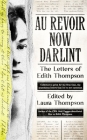 Au Revoir Now Darlint: The Letters of Edith Thompson Cover Image