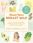 Boost Your Breast Milk: An All-in-One Guide for Nursing Mothers to Build a Healthy Milk Supply By Alicia C. Simpson Cover Image