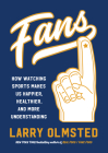 Fans: How Watching Sports Makes Us Happier, Healthier, and More Understanding Cover Image