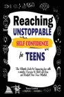 Reaching Unstoppable Self Confidence for Teens: The Ultimate Guide to Conquering fear with 3 minutes' exercises to Build self-Love and Manifest Your t Cover Image