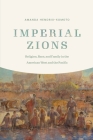 Imperial Zions: Religion, Race, and Family in the American West and the Pacific (Studies in Pacific Worlds) By Amanda Hendrix-Komoto Cover Image