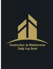 Construction & Maintenance Daily Log Book: Maintenance Log & Notes 8.5x11Inch 110Pages Daily Log For Best Construction & Maintenance Cover Image