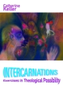 Intercarnations: Exercises in Theological Possibility By Catherine Keller Cover Image