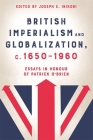 British Imperialism and Globalization, C. 1650-1960: Essays in Honour of Patrick O'Brien By Joseph E. Inikori (Editor), Gareth Austin (Contribution by), Ralph A. Austen (Contribution by) Cover Image