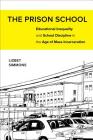 The Prison School: Educational Inequality and School Discipline in the Age of Mass Incarceration By Lizbet Simmons Cover Image
