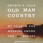 Old Man Country Lib/E: My Search for Meaning Among the Elders Cover Image