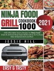 Ninja Foodi Grill cookbook 1000: 1000 Affordable Savory Recipes for Ninja Foodi Smart XL Grill and Ninja Foodi AG301 Grill to Air Fry Roast Bake Dehyd Cover Image