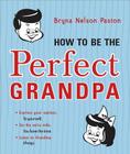 How to Be the Perfect Grandpa: Listen to Grandma By Bryna Paston Cover Image