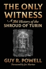 The Only Witness: A History of the Shroud Of Turin By Guy R. Powell Cover Image