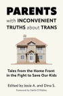 Parents with Inconvenient Truths about Trans: Tales from the Home Front in the Fight to Save Our Kids By Josie A. (Editor), Dina S. (Editor) Cover Image