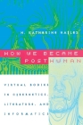 How We Became Posthuman: Virtual Bodies in Cybernetics, Literature, and Informatics Cover Image