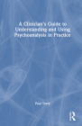 A Clinician's Guide to Understanding and Using Psychoanalysis in Practice By Paul Terry Cover Image