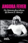 Angora Fever: The Collected Stories of Edward D. Wood, Jr. By Ed Wood, Bob Blackburn (Editor) Cover Image
