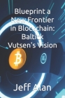 Blueprint a New Frontier in Blockchain: Baltick Vutsen's Vision By Jeff Alan Cover Image