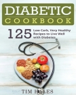 Diabetic Cookbook: 125 Low Carb, Very Healthy Recipes to Live Well with Diabetes By Tim Hales Cover Image