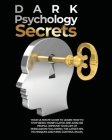 Dark Psychology Secrets: Your Ultimate Guide to Learn How to Stop Being Manipulated and Analyze People, Improve Your Art of Persuasion Followin By Drew Becker Cover Image