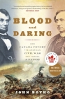 Blood and Daring: How Canada Fought the American Civil War and Forged a Nation By John Boyko Cover Image