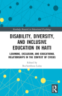 Disability, Diversity and Inclusive Education in Haiti: Learning, Exclusion and Educational Relationships in the Context of Crises (Routledge Research in Educational Psychology) Cover Image