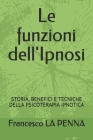 Le funzioni dell'Ipnosi: Storia, Benefici E Tecniche Della Psicoterapia Ipnotica By Francesco La Penna Cover Image