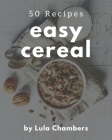50 Easy Cereal Recipes: An Easy Cereal Cookbook that Novice can Cook By Lula Chambers Cover Image