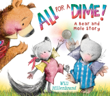 All For a Dime!: A Bear and Mole Story By Will Hillenbrand Cover Image