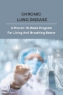 Chronic Lung Disease: A Proven 10-Week Program For Living And Breathing Better: Rare Lung Diseases Cover Image