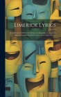 Limerick Lyrics: A Collection Of Over 700 Choice Versifications, To Which Is Added A Number Of Short Verses, From Many Sources By Anonymous Cover Image