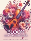 Bloom Adult Coloring Book: Mindful Flowers Coloring Book for Teens & Adults with Serenading Instruments and Beautiful Blooms for Anxiety, Stress Cover Image