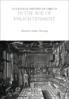 A Cultural History of Objects in the Age of Enlightenment (Cultural Histories) By Audrey Horning (Editor) Cover Image