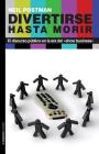 Divertirse hasta morir: El discurso público en la era del show business By Neil Postman Cover Image