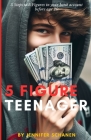 5 Figure Teenager: 5 Steps to 5 Figures in Your Bank Account Before Age 20 By Jennifer Schanen Cover Image
