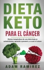 Dieta Keto para el Cáncer: Efectos terapéuticos de una dieta baja en carbohidratos, aprende a prevenir y a curar el cáncer By Ramirez Adam Cover Image