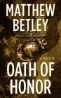 Oath of Honor: A Thriller By Matthew Betley Cover Image
