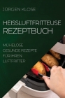 Heißluftfritteuse Rezeptbuch: Mühelose Gesunde Rezepte Für Ihren Luftfritter By Jürgen Klose Cover Image