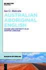 Australian Aboriginal English: Change and Continuity in an Adopted Language (Dialects of English [Doe] #16) By Ian G. Malcolm Cover Image