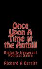 Once Upon A Time at the Anthill: Blatantly Irreverent Political Satire By Richard A. Burritt Cover Image