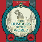 The Humbugs of the World: An Account of Humbugs, Delusions, Impositions, Quackeries, Deceits, and Deceivers Generally, in All Ages Cover Image