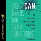 You Can Talk to God Like That: The Surprising Power of Lament to Save Your Faith By Abby Norman, Sarah Zimmerman (Read by) Cover Image