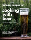 50 easy recipes for cooking with beer: Why not eat what you like to drink? By Lachlan Anderson Cover Image