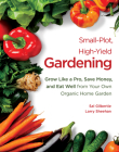 Small-Plot, High-Yield Gardening: Grow Like a Pro, Save Money, and Eat Well from Your Own Organic Home Garden Cover Image
