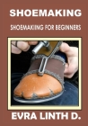 Shoe Making: Shoemaking for beginners By Evra Linth D. Cover Image