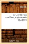 La Comédie Des Comédiens, Tragi-Comédie, (Éd.1633) (Arts) By Gougenot Cover Image