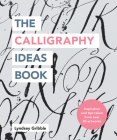 The Calligraphy Ideas Book: Inspiration and tips taken from over 80 artworks By Lyndsey Gribble Cover Image