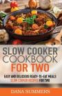 Slow Cooker Cookbook for Two: Easy and Delicious Slow Cooker Recipes for Ready-to-Eat One Pot Meals Cover Image