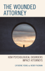 The Wounded Attorney: How Psychological Disorders Impact Attorneys By Catherine Young, Wendy Packman Cover Image